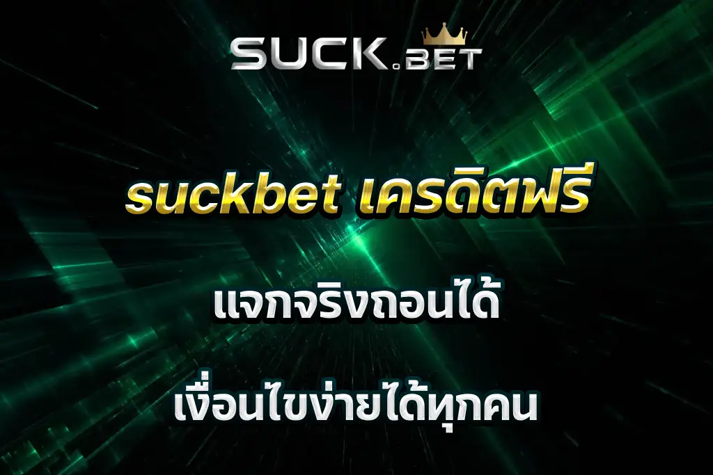 suckbet เครดิตฟรี แจกจริงถอนได้ เงื่อนไขง่ายได้ทุกคน